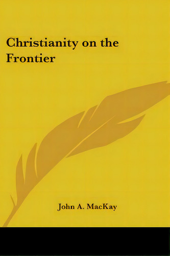 Christianity On The Frontier, De Mackay, John A.. Editorial Kessinger Pub Llc, Tapa Blanda En Inglés