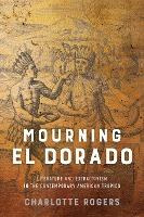 Libro Mourning El Dorado : Literature And Extractivism In...