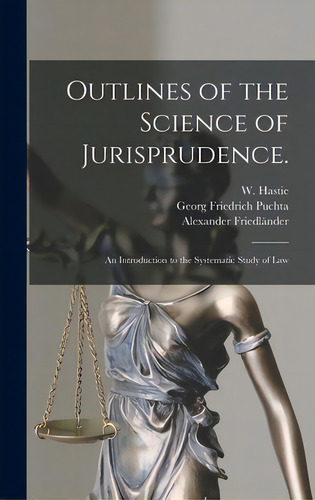 Outlines Of The Science Of Jurisprudence.: An Introduction To The Systematic Study Of Law, De Hastie, W. (william) 1842-1903. Editorial Legare Street Pr, Tapa Dura En Inglés