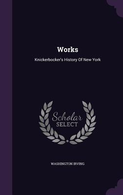 Libro Works: Knickerbocker's History Of New York - Irving...