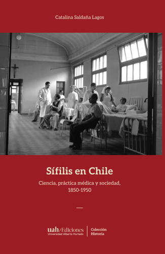 Sífilis En Chile: Ciencia, Práctica Médica Y Sociedad, 1850-