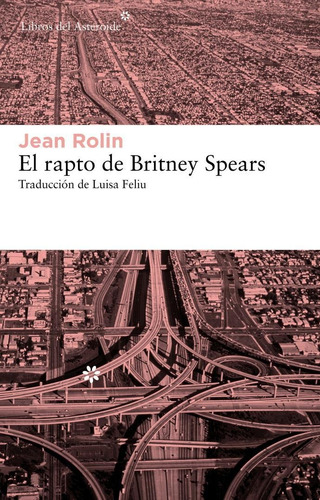 Rapto De Britney Spears, El, De Rolin, Jean., Vol. 1. Editorial Libros Del Asteroide, Tapa Pasta Blanda, Edición 1a En Español, 2012