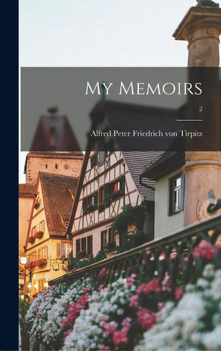 My Memoirs; 2, De Tirpitz, Alfred Peter Friedrich Von., Vol. 2. Editorial Legare Street Pr, Tapa Dura En Inglés