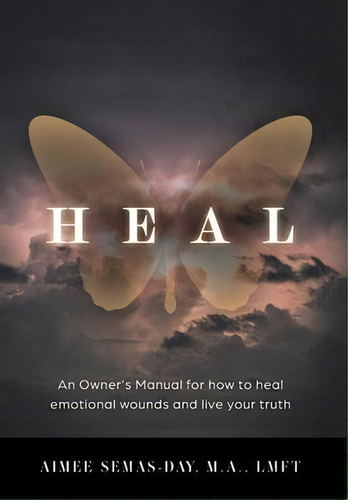 Heal : An Owner's Manual For How To Heal Emotional Wounds And Live Your Truth, De Aimee Semas-day. Editorial Friesenpress, Tapa Dura En Inglés