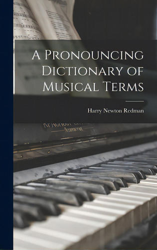 A Pronouncing Dictionary Of Musical Terms, De Redman, Harry Newton 1869-1958. Editorial Legare Street Pr, Tapa Dura En Inglés