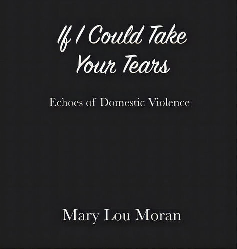 If I Could Take Your Tears, De Mary Lou Moran. Editorial Kitsap Publishing, Tapa Dura En Inglés