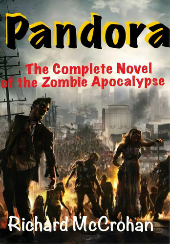 Pandora: The Complete Novel Of The Zombie Apocalypse, De Mccrohan, Richard. Editorial Lulu Pr, Tapa Dura En Inglés