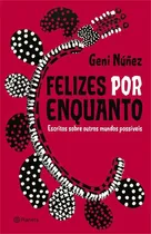 Comprar Felizes Por Enquanto: Escritos Sobre Outros Mundos Possiveis, De Geni Nunez. Editorial Planeta Do Brasil, Capa Mole, Edição 1 Em Português, 2024
