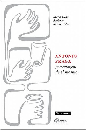 Antônio Fraga: Personagem de si mesmo, de Silva, Maria Célia Barbosa Reis da. Editora Garamond Ltda, capa mole em português, 2011