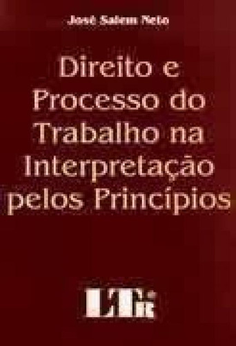 DIREITO E PROCESSO DO TRABALHO NA INTERPRETACAO PELOS PRINCI, de SALEM NETO. Editorial LTr, tapa mole en português