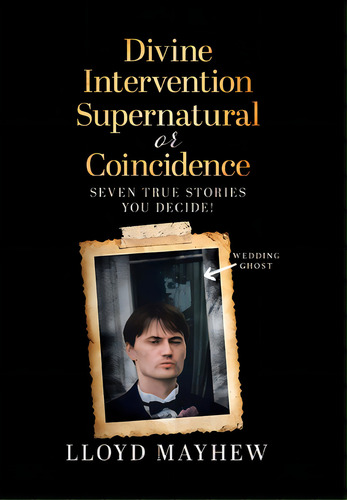 Divine Intervention Supernatural Or Coincidence: Seven Supernatural True Stories, De Mayhew, Lloyd. Editorial Tellwell Talent, Tapa Dura En Inglés