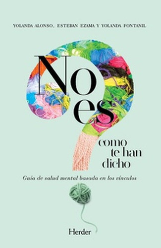 No Es Como Te Han Dicho Guia De Salud Mental Basada En Los Vinculos, De Alonso, Yolanda. Editorial Herder, Tapa Blanda En Español, 2021
