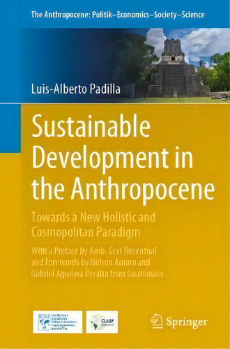 Sustainable Development In The Anthropocene : Towards A Holistic And Cosmopolitan Paradigm, De Luis-alberto Padilla. Editorial Springer Nature Switzerland Ag, Tapa Blanda En Inglés