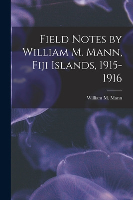 Libro Field Notes By William M. Mann, Fiji Islands, 1915-...