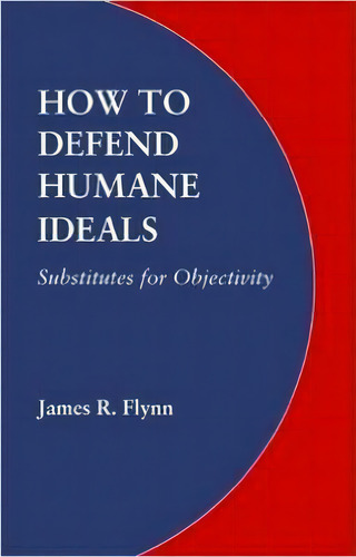 How To Defend Humane Ideals, De James R. Flynn. Editorial University Nebraska Press, Tapa Blanda En Inglés