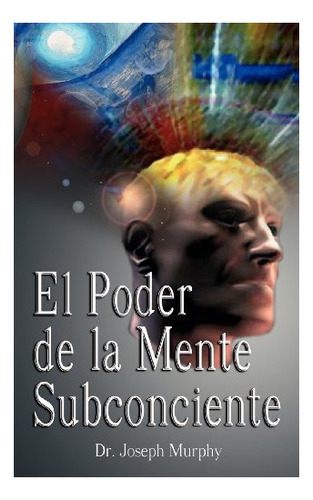 El Poder De La Mente Subconsciente (edicion En Espaol)