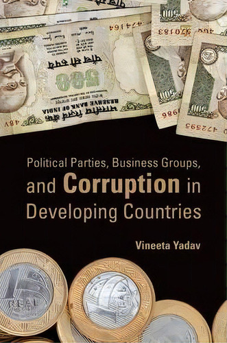 Political Parties, Business Groups, And Corruption In Developing Countries, De Vineeta Yadav., Vol. 1. Editorial Oxford University Press Inc, Tapa Blanda En Inglés