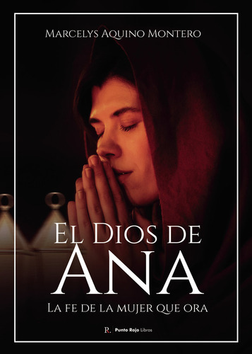 El Dios De Ana. La Fe De La Mujer Que Ora, De Aquino Montero, Marcelys. Editorial Punto Rojo Editorial, Tapa Blanda En Español