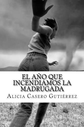 Libro: El Año Que Incendiamos La Madrugada (spanish Edition)
