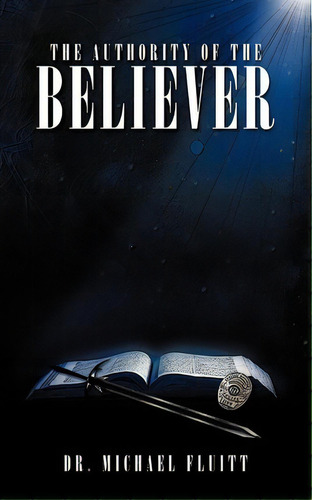 The Authority Of The Believer, De Dr. Michael Fluitt. Editorial Authorhouse, Tapa Blanda En Inglés