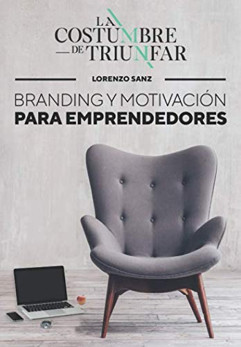 La Costumbre De Triunfar: Branding Y Motivacion Para Emprend