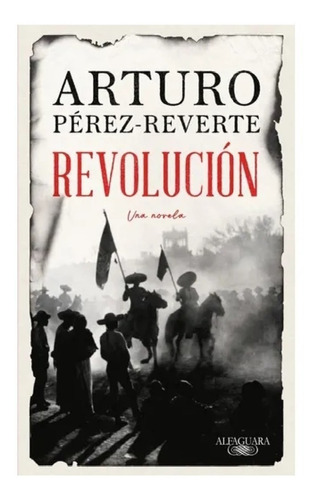 Revolucion Una Novela - Arturo Perez Reverte - Alfaguara