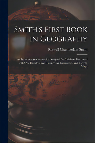 Smith's First Book In Geography: An Introductory Geography Designed For Children. Illustrated Wit..., De Smith, Roswell Chamberlain 1797-1875. Editorial Legare Street Pr, Tapa Blanda En Inglés