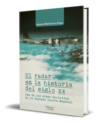 El Radar En La Historia Del Siglo Xx, De Ignacio Mártil De La Plaza. Editorial Guillermo Escolar Editor, Tapa Blanda En Español, 2023
