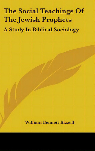 The Social Teachings Of The Jewish Prophets: A Study In Biblical Sociology, De Bizzell, William Bennett. Editorial Kessinger Pub Llc, Tapa Dura En Inglés