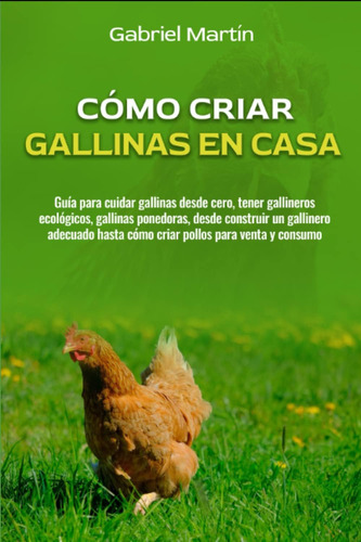 Libro: Cómo Criar Gallinas En Casa: Guía Para Cuidar Gallina