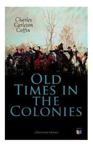 Old Times In The Colonies (illustrated Edition), De Charles Carleton Coffin. Editorial Madison & Adams Press, Tapa Blanda En Inglés