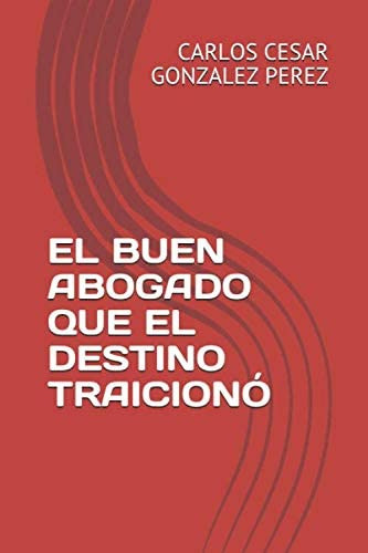Libro: El Buen Abogado Que El Destino Traicionó (spanish Edi
