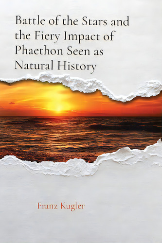 Battle Of The Stars And The Fiery Impact Of Phaethon Seen As Natural History, De Kugler, Franz X.. Editorial Lightning Source Inc, Tapa Blanda En Inglés