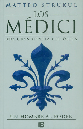 Los Médici . Un Hombre Al Poder, De Matteo Strukul. 9585993563, Vol. 1. Editorial Editorial Penguin Random House, Tapa Blanda, Edición 2018 En Español, 2018