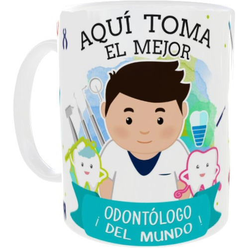 Taza  Aqui Toma El Mejor Odontologo Del Mundo 