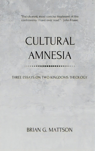 Cultural Amnesia: Three Essays On Two Kingdoms Theology, De Mattson, Brian G.. Editorial Lightning Source Inc, Tapa Blanda En Inglés