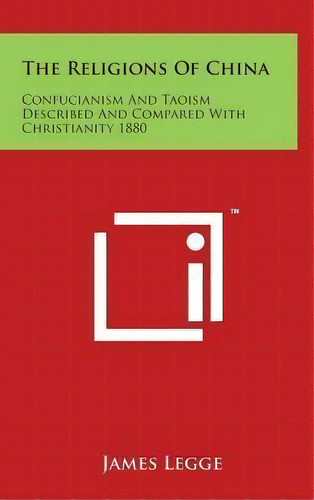 The Religions Of China : Confucianism And Taoism Described And Compared With Christianity 1880, De James Legge. Editorial Literary Licensing, Llc, Tapa Dura En Inglés