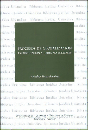 Procesos De Globalización. Estado-nación Y Redes No Estat, De Ariadna Tovar Ramírez. 9586957113, Vol. 1. Editorial Editorial U. De Los Andes, Tapa Blanda, Edición 2012 En Español, 2012