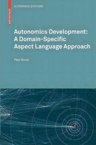 Autonomics Development: A Domain-specific Aspect Language Approach, De Paul Soule. Editorial Birkhauser Verlag Ag, Tapa Blanda En Inglés