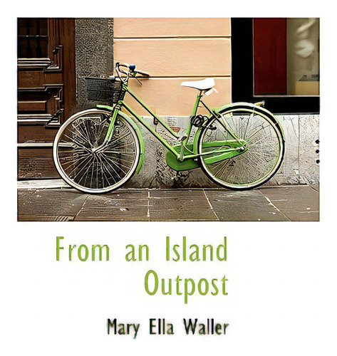 From An Island Outpost, De Waller, Mary Ella., Vol. 1. Editorial Bibliobazaar, Tapa Dura En Inglés
