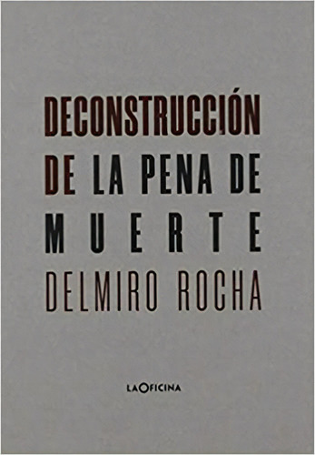 Deconstrucción De La Pena De Muerte, De Rocha Delmiro. Serie N/a, Vol. Volumen Unico. Editorial La0ficina (la Oficina), Tapa Blanda En Español