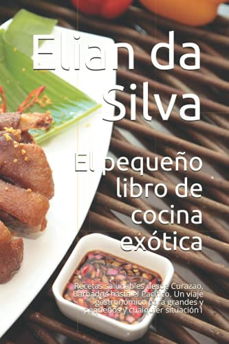 El Pequeño Libro De Cocina Exotica: Recetas Saludables Desde