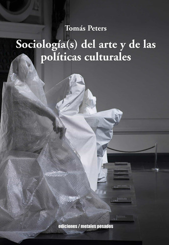 Sociologia(s) Del Arte Y De Las Politicas Culturales, De Peters, Tomas. Editorial Metales Pesados En Español