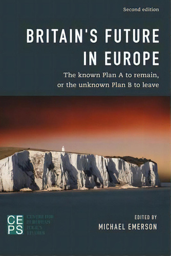 Britain's Future In Europe : The Known Plan A To Remain Or The Unknown Plan B To Leave, De Michael Emerson. Editorial Rowman & Littlefield International, Tapa Blanda En Inglés