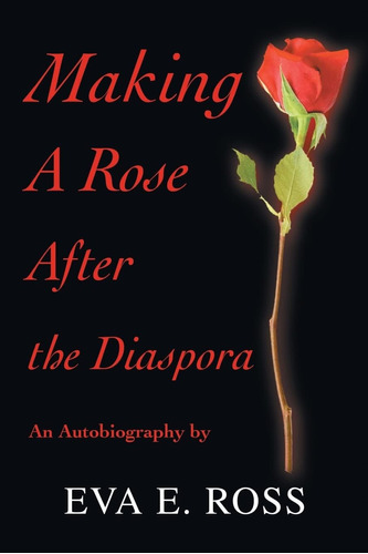 Libro: En Inglés Making A Rose After The Diaspora An Autobi