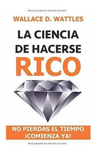 La Ciencia De Hacerse Rico No Pierdas El Tiempo..., de Wattles, Wallace. Editorial Independently Published en español