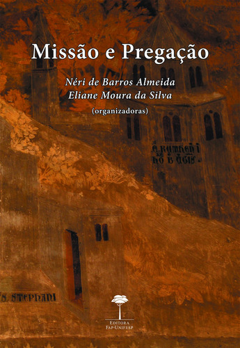 Missão e pregação, de  Almeida, Néri de Barros/  Silva, Eliane Moura da. Editora Fundação de Apoio a Universidade Federal de São Paulo, capa mole em português, 2014