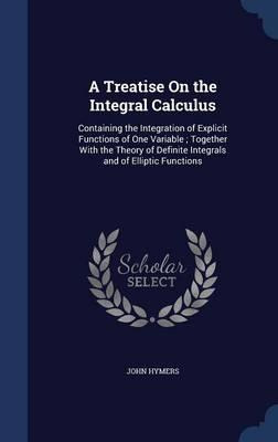 Libro A Treatise On The Integral Calculus : Containing Th...