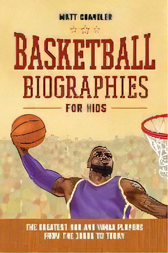Basketball Biographies For Kids : The Greatest Nba And Wnba Players From The 1960s To Today, De Matt Chandler. Editorial Rockridge Press, Tapa Dura En Inglés