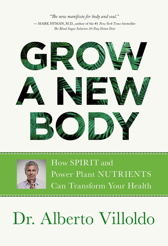 Grow A New Body: How Spirit And Power Plant Nutrients Can Tr